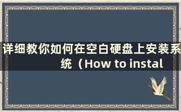 详细教你如何在空白硬盘上安装系统（How to install the system on a Blank Hard Drive）